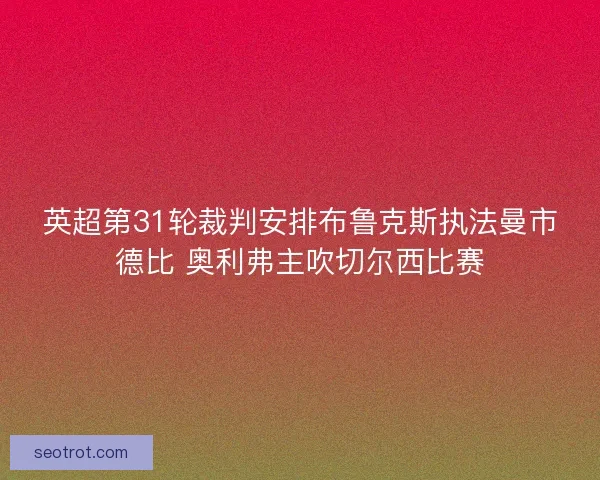 英超第31轮裁判安排布鲁克斯执法曼市德比 奥利弗主吹切尔西比赛 英超第31轮裁判安排布鲁克斯执法曼市德比 奥利弗主吹切尔西比赛